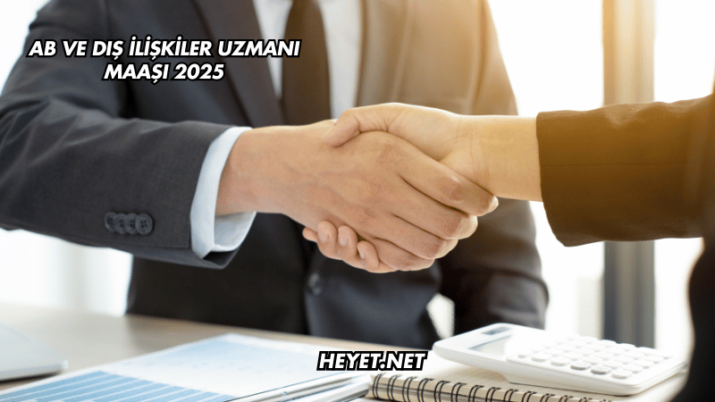 AB ve Dış İlişkiler Uzmanı Maaşı 2025