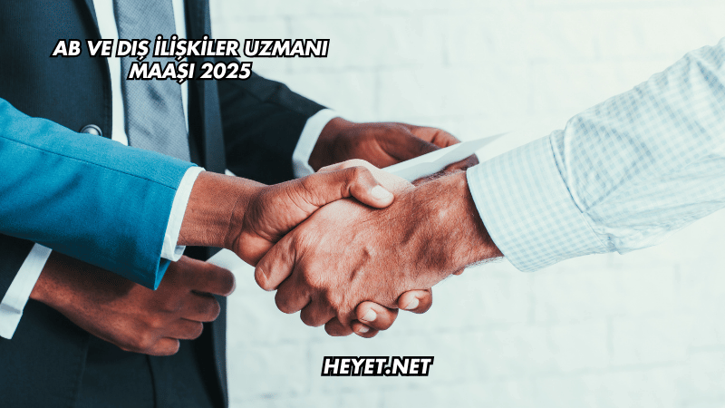 AB ve Dış İlişkiler Uzmanı Maaşı 2025