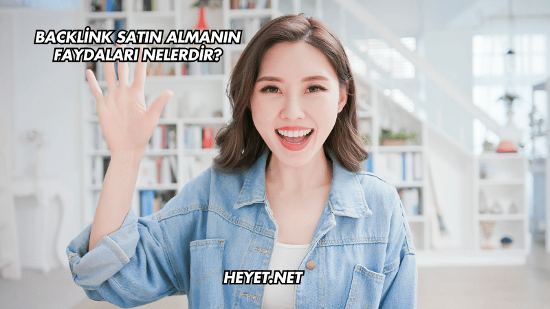 Backlink Satın Almanın Faydaları Nelerdir?