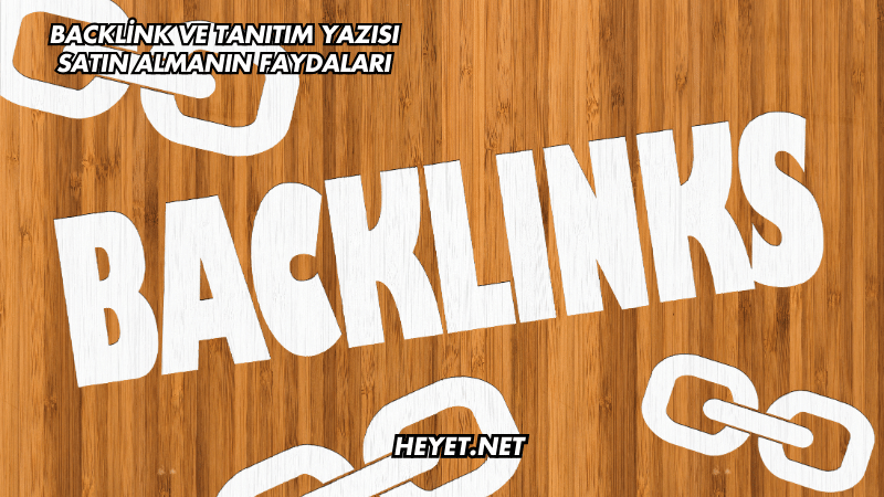 Backlink ve Tanıtım Yazısı Satın Almanın Faydaları
