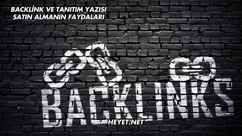 Backlink ve Tanıtım Yazısı Satın Almanın Faydaları