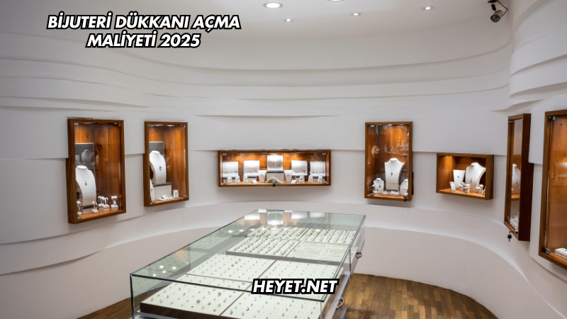 Bijuteri Dükkanı Açma Maliyeti 2025