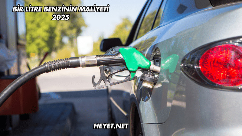 Bir Litre Benzinin Maliyeti 2025