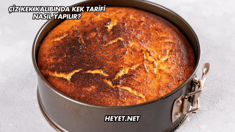 Çiz Kek Kalıbında Kek Tarifi Nasıl Yapılır?