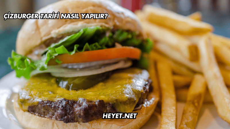 Çizburger Tarifi Nasıl Yapılır?