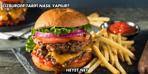 Çizburger Tarifi Nasıl Yapılır?