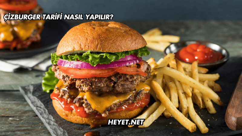 Çizburger Tarifi Nasıl Yapılır?