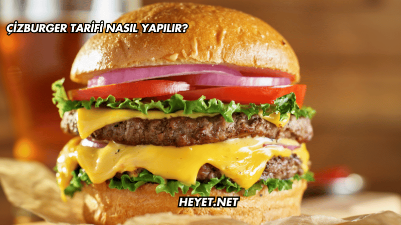 Çizburger Tarifi Nasıl Yapılır?