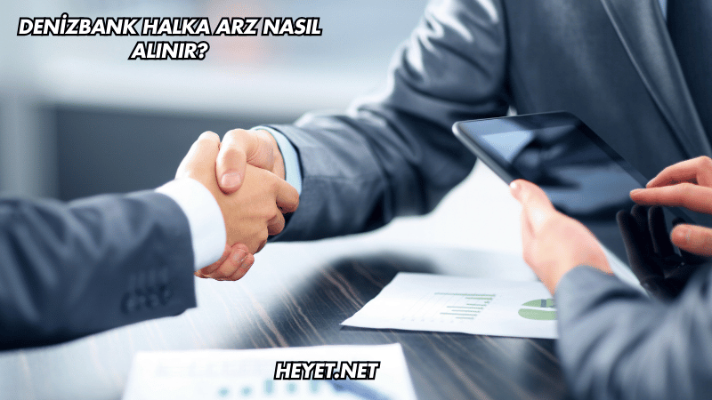 DenizBank Halka Arz Nasıl Alınır?