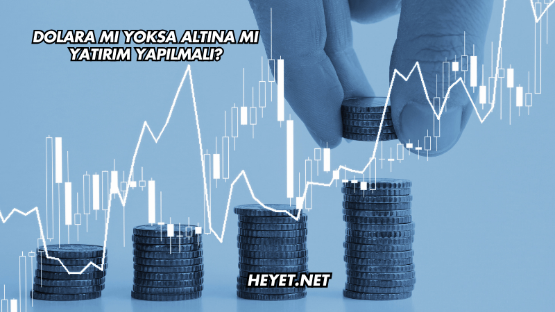 Dolara mı Yoksa Altına mı Yatırım Yapılmalı?