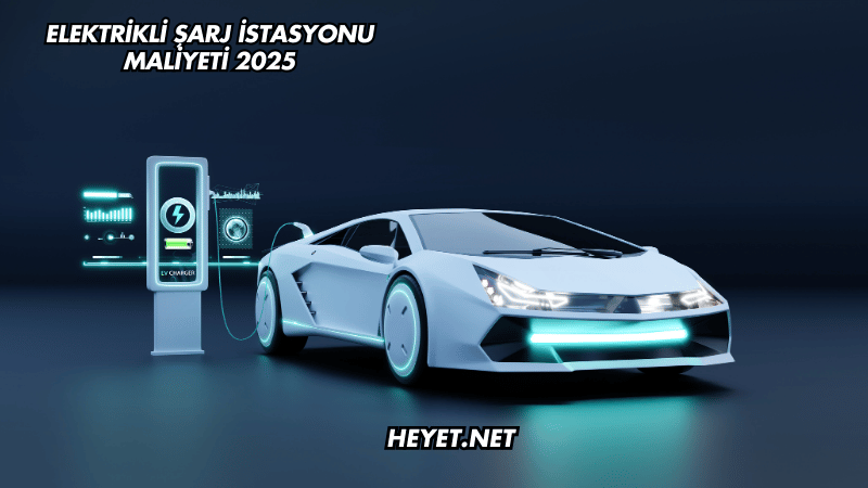 Elektrikli Şarj İstasyonu Maliyeti 2025