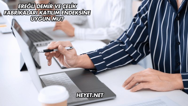 Ereğli Demir ve Çelik Fabrikaları Katılım Endeksine Uygun mu?