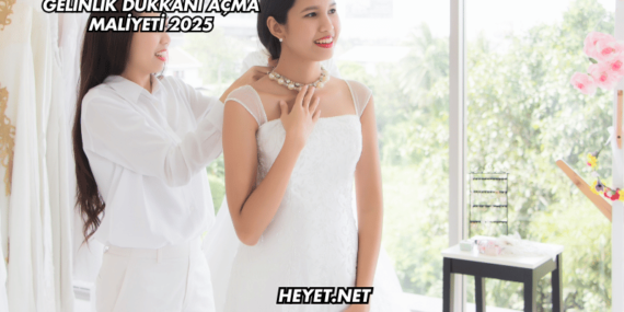 Gelinlik Dükkanı Açma Maliyeti 2025