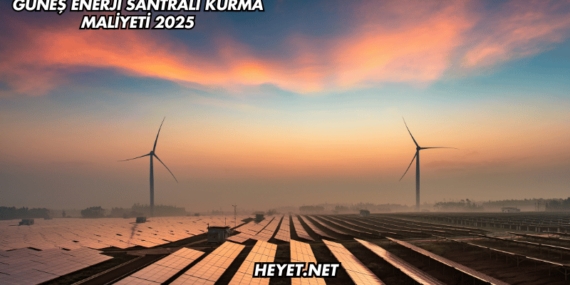 Güneş Enerji Santrali Kurma Maliyeti 2025