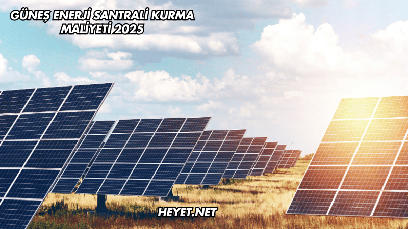 Güneş Enerji Santrali Kurma Maliyeti 2025
