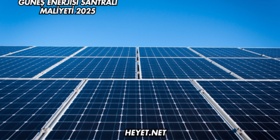 Güneş Enerjisi Santrali Maliyeti 2025