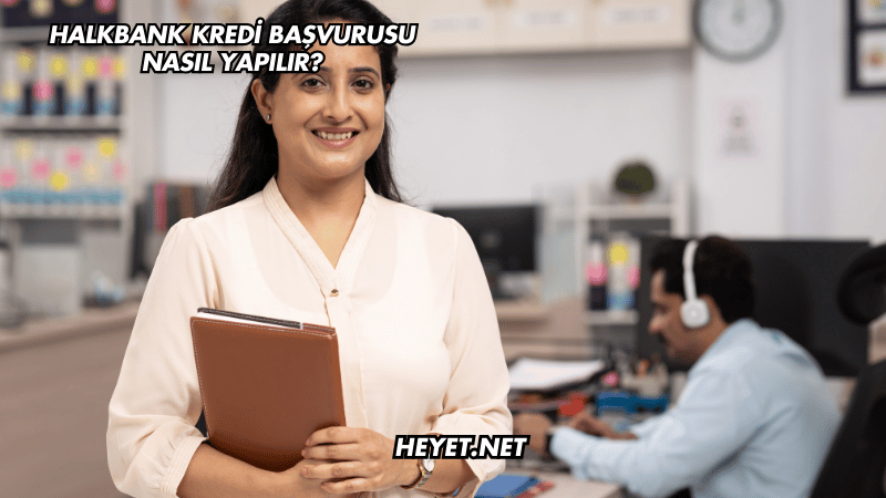 Halkbank Kredi Başvurusu Nasıl Yapılır?