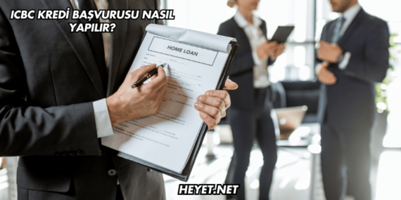 ICBC Kredi Başvurusu Nasıl Yapılır?