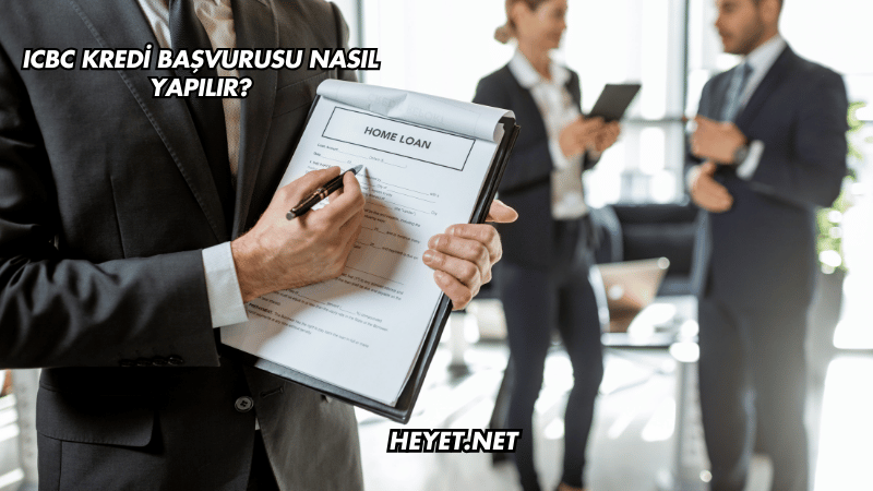 ICBC Kredi Başvurusu Nasıl Yapılır?