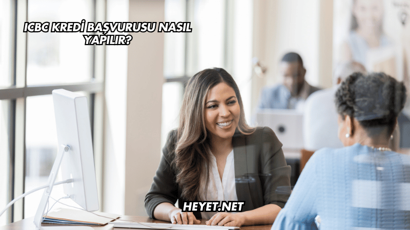 ICBC Kredi Başvurusu Nasıl Yapılır?