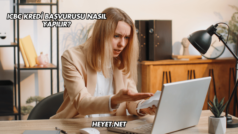 ICBC Kredi Başvurusu Nasıl Yapılır?