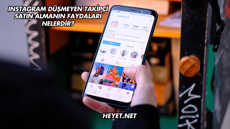 Instagram Düşmeyen Takipçi Satın Almanın Faydaları Nelerdir?
