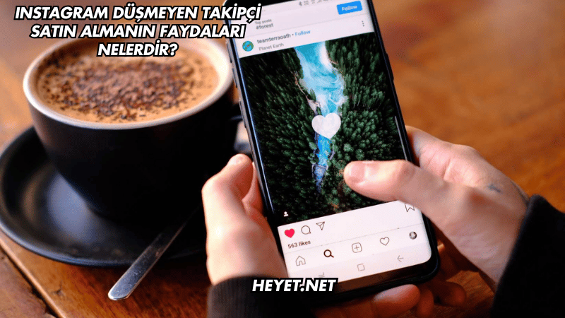 Instagram Düşmeyen Takipçi Satın Almanın Faydaları Nelerdir?