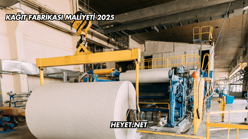 Kağıt Fabrikası Maliyeti 2025