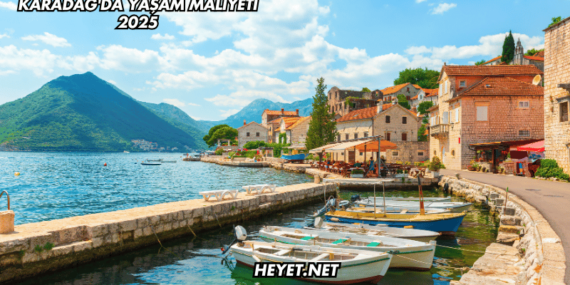 Karadağ’da Yaşam Maliyeti 2025