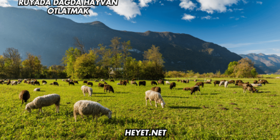 Rüyada Dağda Hayvan Otlatmak