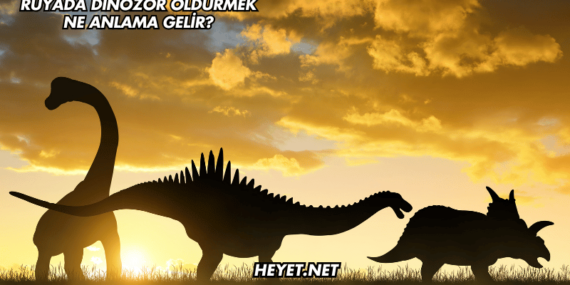 Rüyada Dinozor Öldürmek Ne Anlama Gelir?