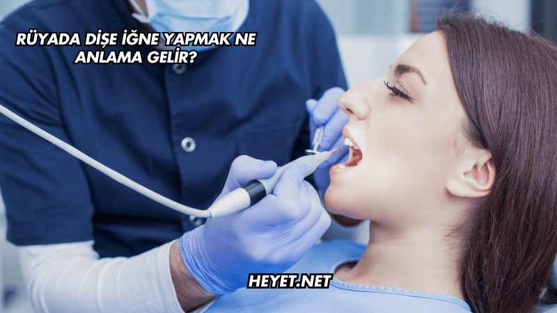 Rüyada Dişe İğne Yapmak Ne Anlama Gelir?