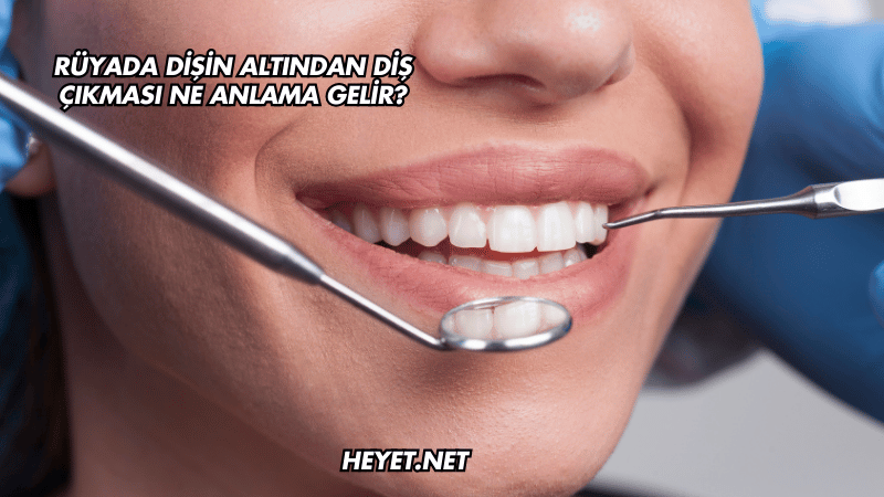 Rüyada Dişin Altından Diş Çıkması Ne Anlama Gelir?