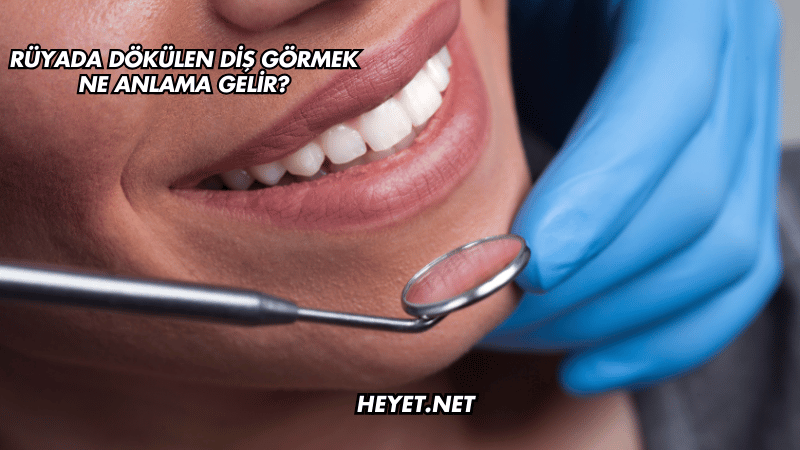 Rüyada Dökülen Diş Görmek Ne Anlama Gelir?
