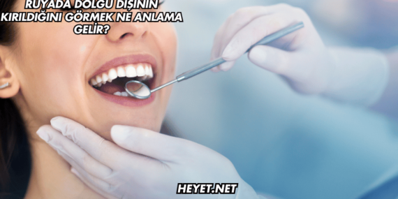 Rüyada Dolgu Dişinin Kırıldığını Görmek Ne Anlama Gelir?