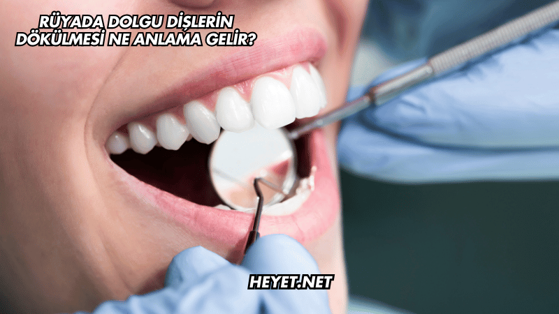 Rüyada Dolgu Dişlerin Dökülmesi Ne Anlama Gelir?