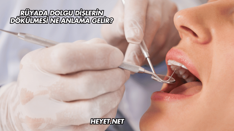 Rüyada Dolgu Dişlerin Dökülmesi Ne Anlama Gelir?