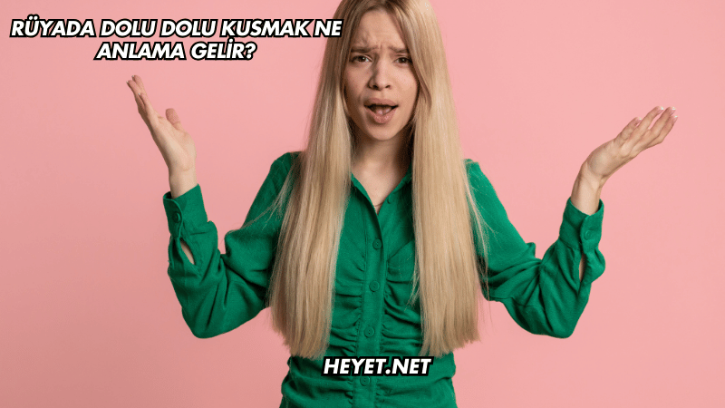 Rüyada Dolu Dolu Kusmak Ne Anlama Gelir?