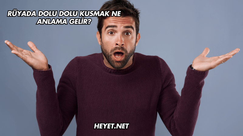 Rüyada Dolu Dolu Kusmak Ne Anlama Gelir?