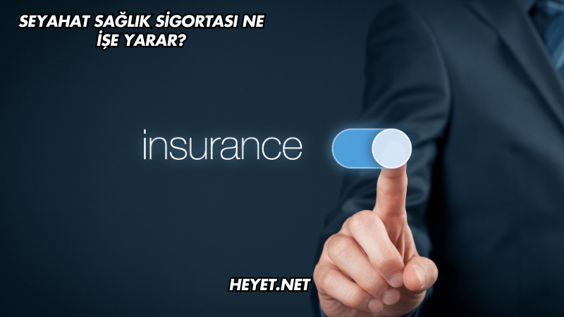 Seyahat Sağlık Sigortası Ne İşe Yarar?