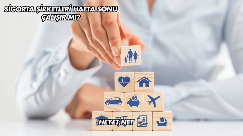 Sigorta Şirketleri Hafta Sonu Çalışır mı?