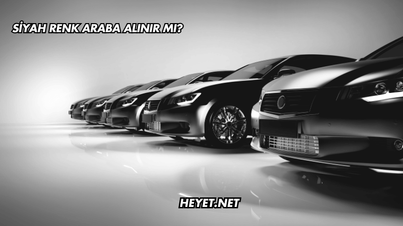 Siyah Renk Araba Alınır mı?
