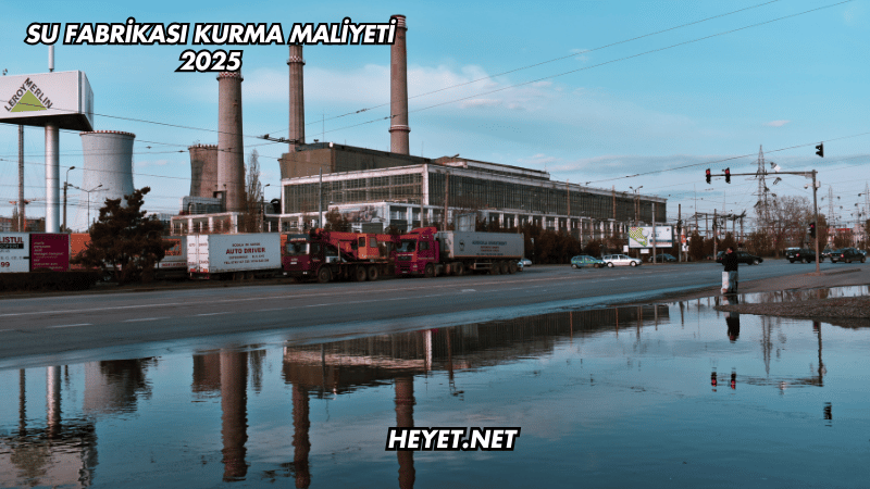 Su Fabrikası Kurma Maliyeti 2025