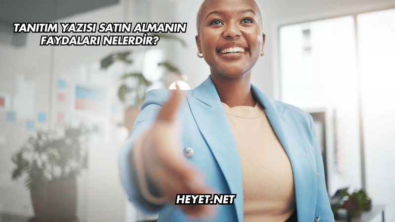 Tanıtım Yazısı Satın Almanın Faydaları Nelerdir?