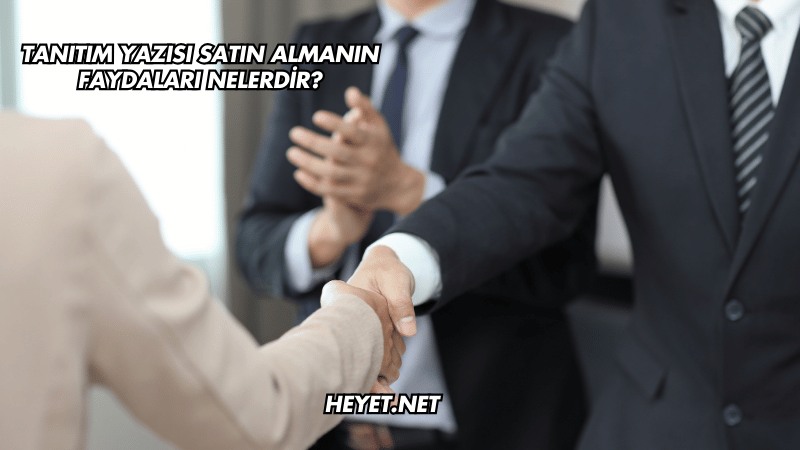 Tanıtım Yazısı Satın Almanın Faydaları Nelerdir?