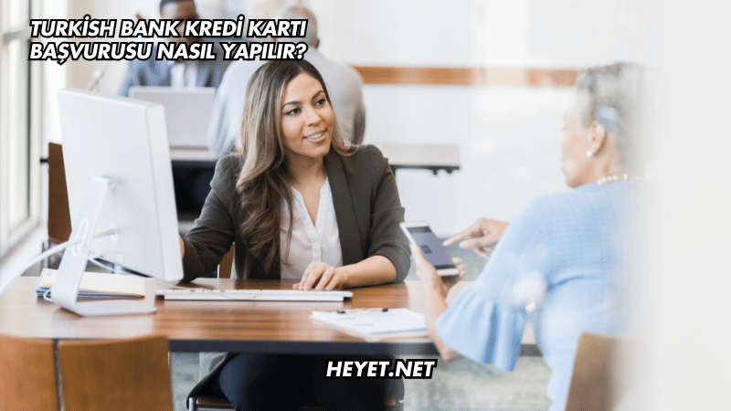 Turkish Bank Kredi Kartı Başvurusu Nasıl Yapılır?