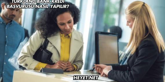 Turkland Bank Kredi Başvurusu Nasıl Yapılır?