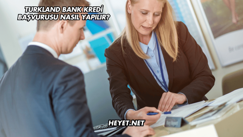 Turkland Bank Kredi Başvurusu Nasıl Yapılır?