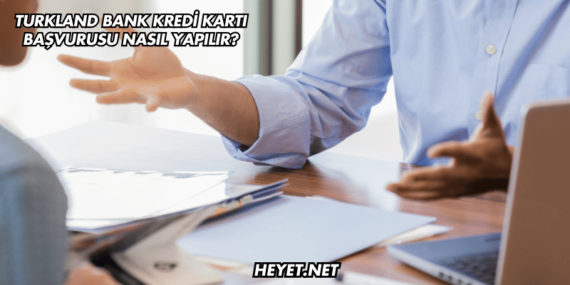 Turkland Bank Kredi Kartı Başvurusu Nasıl Yapılır?