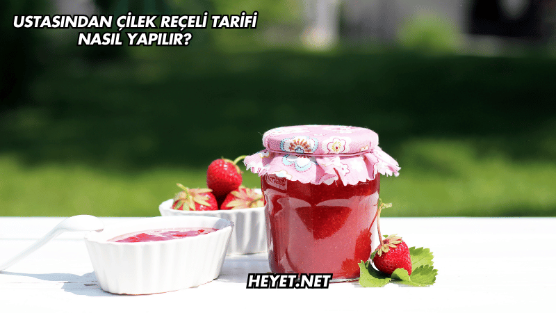 Ustasından Çilek Reçeli Tarifi Nasıl Yapılır?